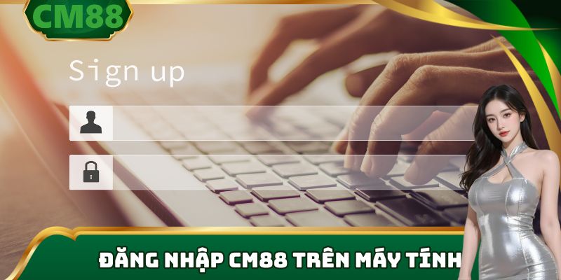 Đăng nhập cm88 trên máy tính