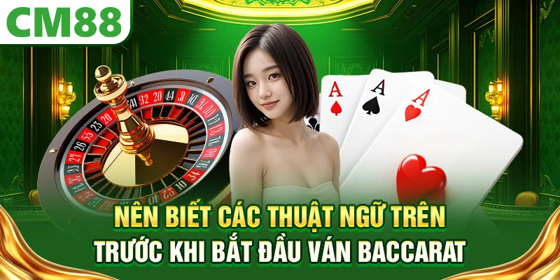 Nên biết các thuật ngữ trên trước khi bắt đầu ván Baccarat
